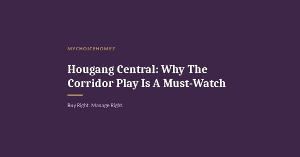 Hougang Central: Why The Corridor Play Is A Must-Watch