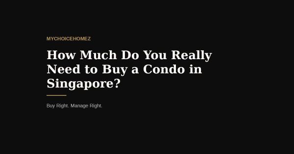 How Much Do You Really Need to Buy a Condo in Singapore? (2026 Edition)