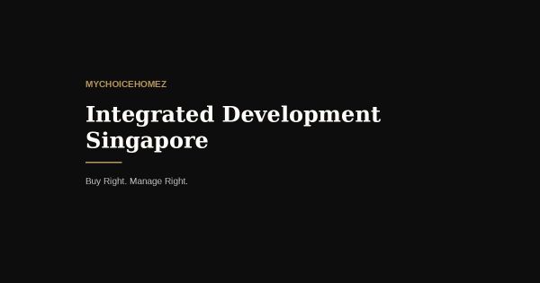 Integrated Development Singapore: Dual Maintenance Funds, Premium Pricing, and Whether It Pays Off at Resale (2026)