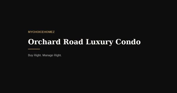 Orchard Road Luxury Condo: PSF Trajectory 2018–2026 and What Comes Next