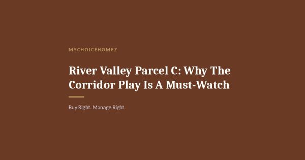 River Valley Parcel C: Why The Corridor Play Is A Must-Watch