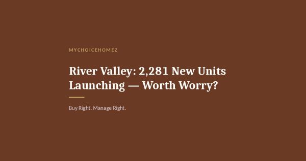 River Valley: 2,281 New Units Launching — Worth Worry?