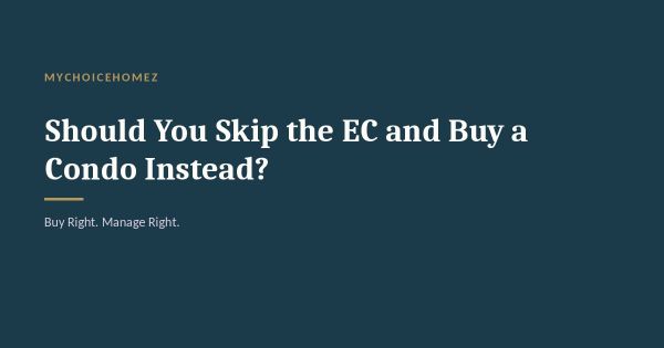 Should You Skip the EC and Buy a Condo Instead?