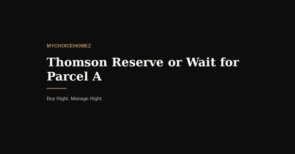 Thomson Reserve or Wait for Parcel A — The Honest Answer