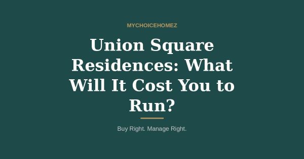 Union Square Residences: What Will It Cost You to Run?