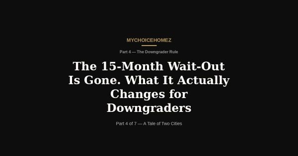 The 15-Month Wait-Out Is Gone. What It Actually Changes for Downgraders