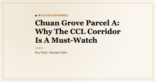 Chuan Grove Parcel A: Why The CCL Corridor Is A Must-Watch