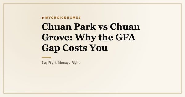 Chuan Park vs Chuan Grove: Why the GFA Gap Costs You