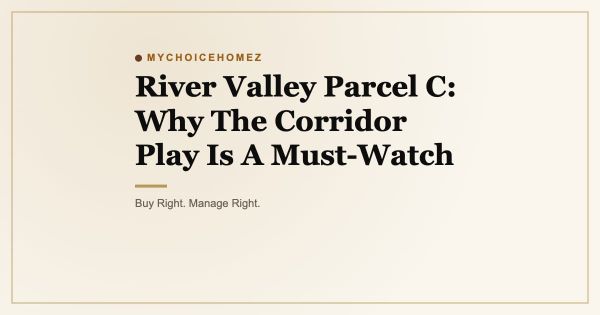 River Valley Parcel C: Why The Corridor Play Is A Must-Watch