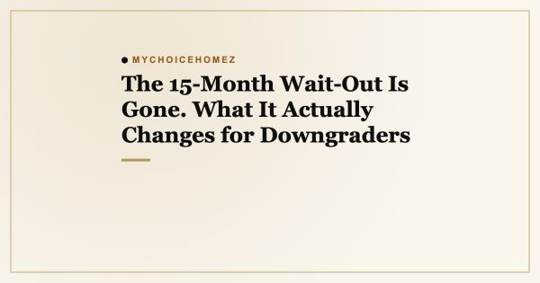 The 15-Month Wait-Out Is Gone. What It Actually Changes for Downgraders