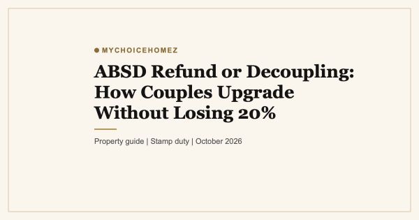 ABSD Refund or Decoupling: How Couples Upgrade Without Losing 20%