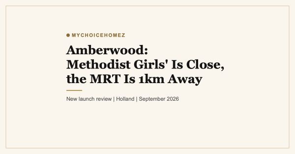 Amberwood: Methodist Girls' Is Close, the MRT Is 1km Away. Can You Live With That?