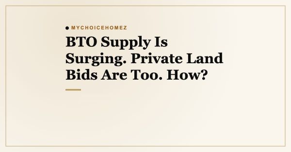 BTO Supply Is Surging. Private Land Bids Are Too. How?