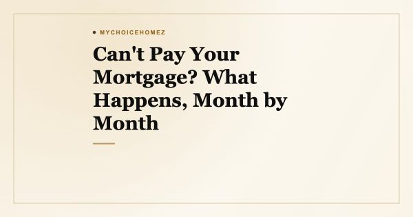 Can't Pay Your Mortgage? What Happens, Month by Month