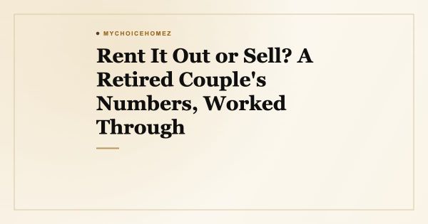 Rent It Out or Sell? A Retired Couple's Numbers, Worked Through