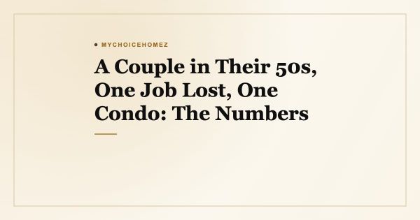 A Couple in Their 50s, One Job Lost, One Condo: The Numbers