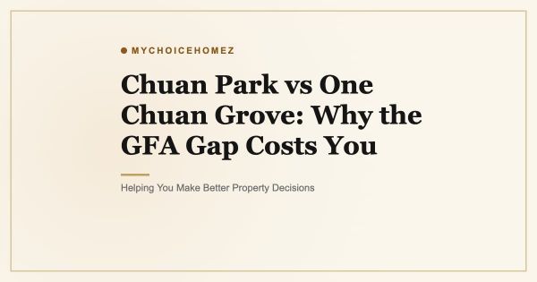 Chuan Park vs One Chuan Grove: Why the GFA Gap Costs You