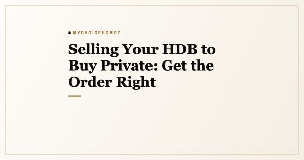 Selling Your HDB to Buy Private: Get the Order Right