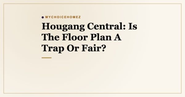 Hougang Central: Is The Floor Plan A Trap Or Fair?