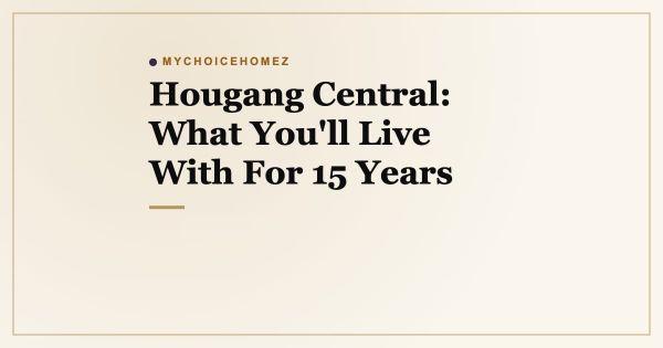 Hougang Central: What You'll Live With For 15 Years