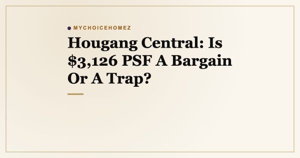 Hougang Central: Is $3,126 PSF A Bargain Or A Trap?