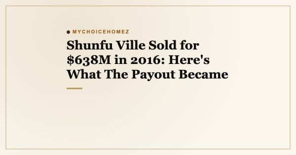 Shunfu Ville Sold for $638M in 2016: Here's What The Payout Became