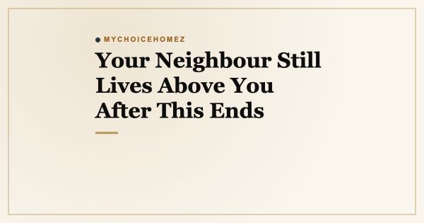 Your Neighbour Still Lives Above You After This Ends