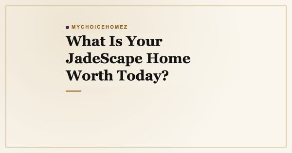 What Is Your JadeScape Home Worth Today?