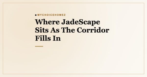 Where JadeScape Sits As The Corridor Fills In