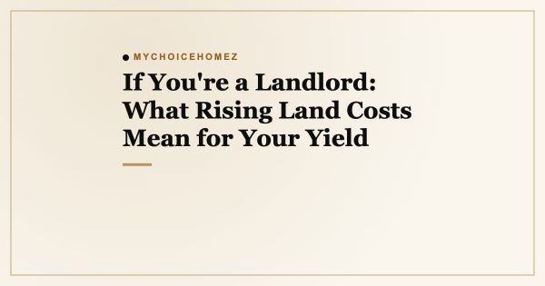 If You're a Landlord: What Rising Land Costs Mean for Your Yield