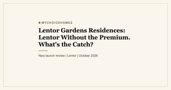 Lentor Gardens Residences: Lentor Without the Premium. What's the Catch?