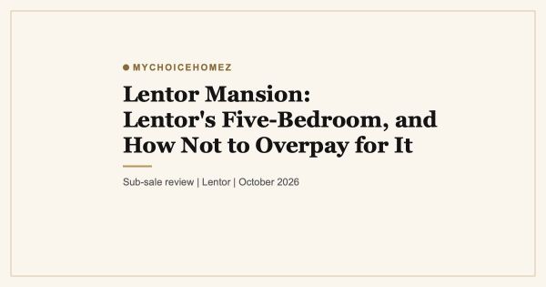 Lentor Mansion: Lentor's Five-Bedroom, and How Not to Overpay for It