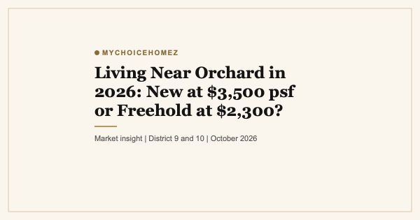 Living Near Orchard in 2026: New at $3,500 psf or Freehold at $2,300?