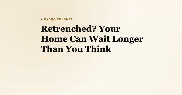 Retrenched? Your Home Can Wait Longer Than You Think