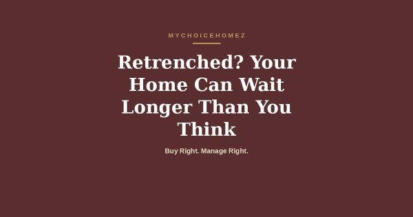 Retrenched? Your Home Can Wait Longer Than You Think