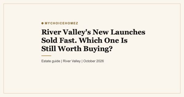River Valley's New Launches Sold Fast. Which One Is Still Worth Buying?