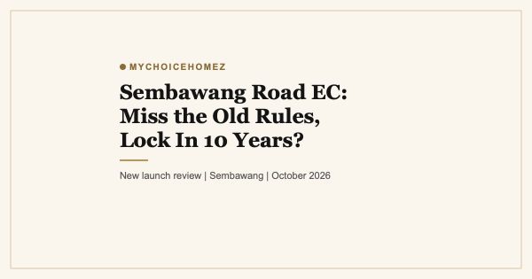 Sembawang Road EC: Miss the Old Rules and Your Next EC Locks You In for 10 Years