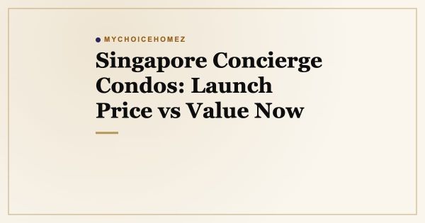 Singapore Concierge Condos: Launch Price vs Value Now