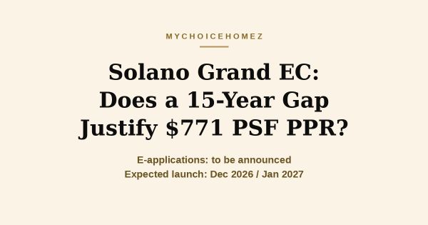 Solano Grand EC: Does a 15-Year Gap Justify $771 PSF PPR?