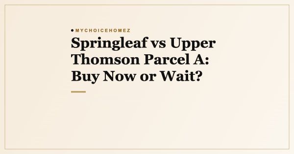 Springleaf vs Upper Thomson Parcel A: Buy Now or Wait?