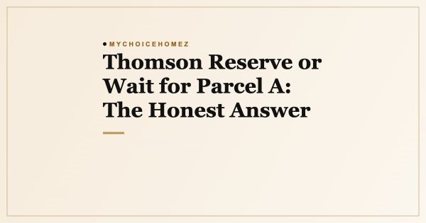 Thomson Reserve or Wait for Parcel A: The Honest Answer