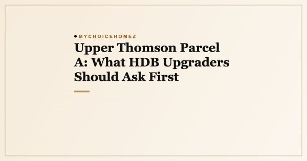 Upper Thomson Parcel A: What HDB Upgraders Should Ask First