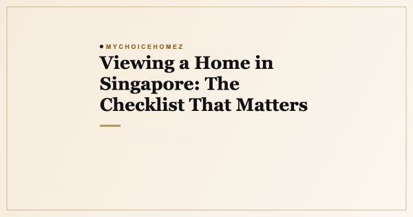 Viewing a Home in Singapore: The Checklist That Matters
