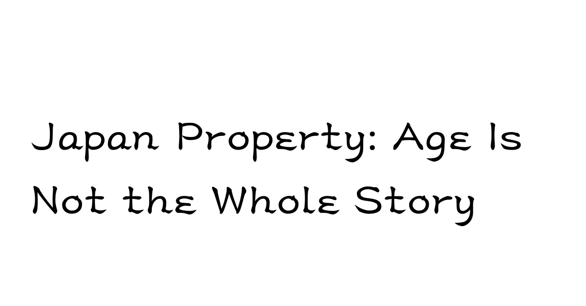 Why Foreign Buyers Should Look Beyond the Age of a Japanese Property