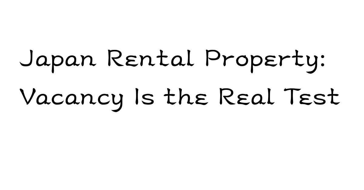 The Vacancy Risk Foreign Buyers Should Understand Before Buying Small Japanese Rental Property