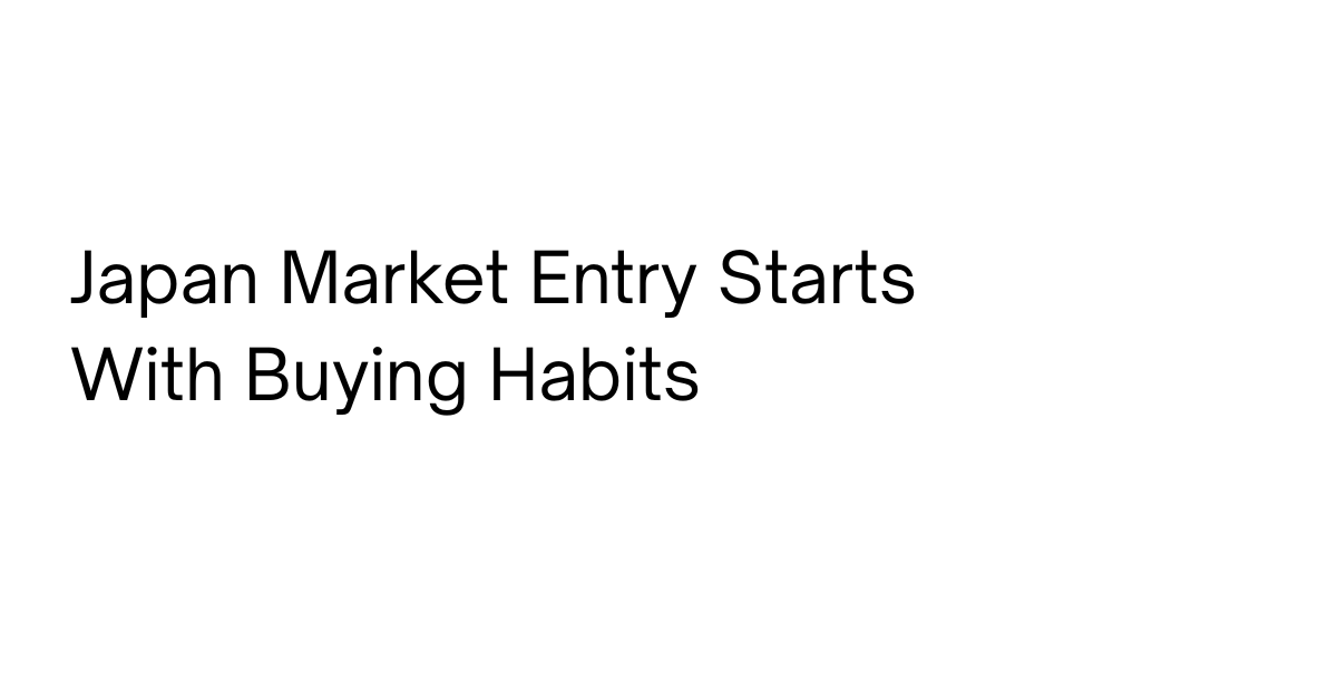 Why Foreign Companies Should Research Japan's Local Buying Habits Before Entering the Market