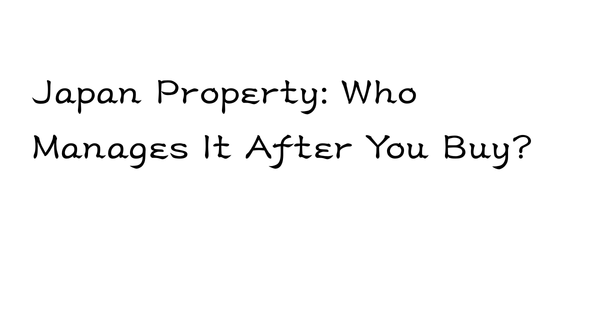 The Property Management Problem Foreign Buyers Often Miss in Japan