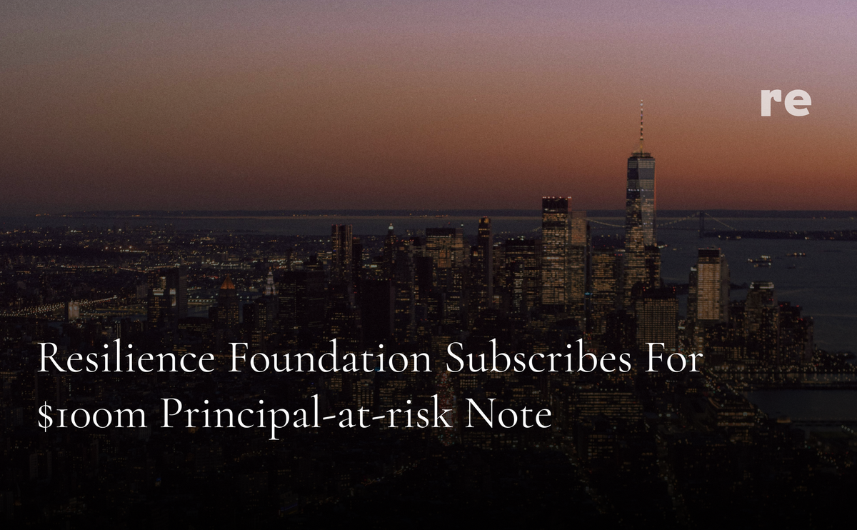 Resilience Foundation Subscribes for $100M Principal-At-Risk Note
