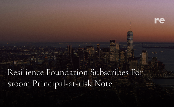 Resilience Foundation Subscribes for $100M Principal-At-Risk Note