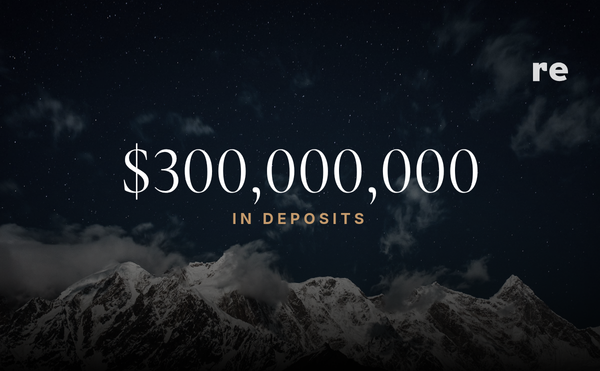 Re Reaches $300M in Deposits